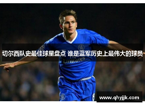 切尔西队史最佳球星盘点 谁是蓝军历史上最伟大的球员