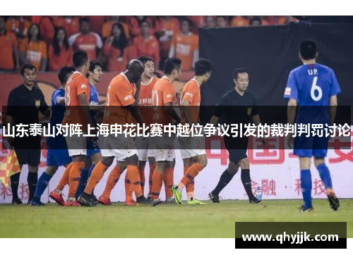山东泰山对阵上海申花比赛中越位争议引发的裁判判罚讨论