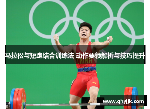 马拉松与短跑结合训练法 动作要领解析与技巧提升